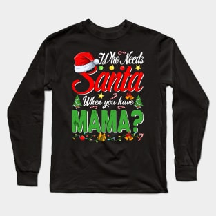 Who Needs Santa When You Have Mama Christmas Long Sleeve T-Shirt